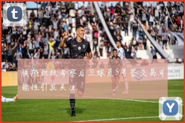 快船积极考察后卫球员5号签交易可能性引发关注