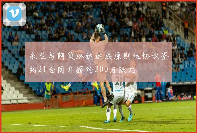 米兰与阿莫林达达成原则性协议签约21合同年薪约300万欧元
