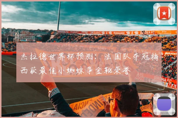 杰拉德世界杯预测：法国队夺冠梅西获最佳小蜘蛛争金靴荣誉
